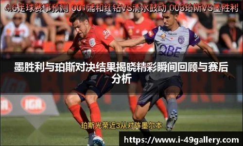 墨胜利与珀斯对决结果揭晓精彩瞬间回顾与赛后分析